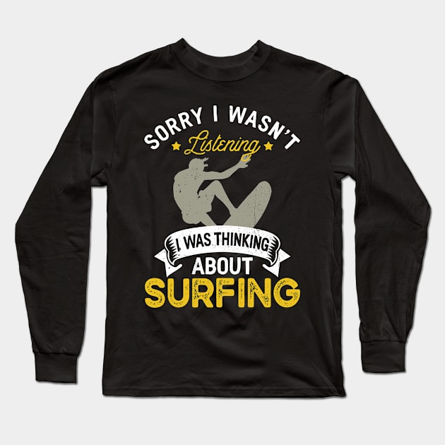 Sorry I Wasn't Listening I Was Thinking About Surfing Long Sleeve T-Shirt by TeePalma